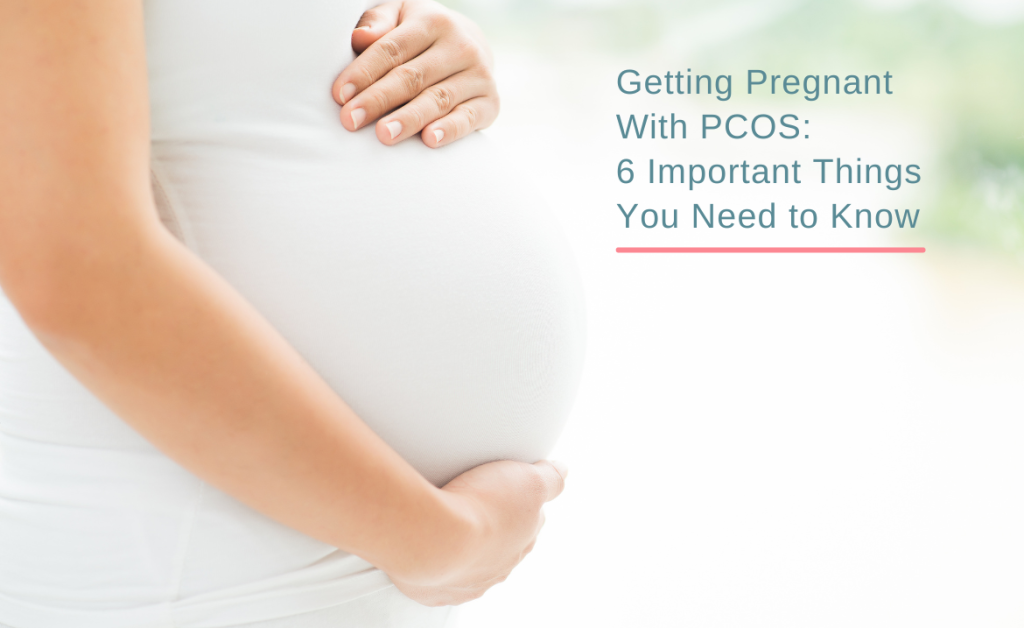 Getting Pregnant With PCOS: 6 Important Things You Need to Know